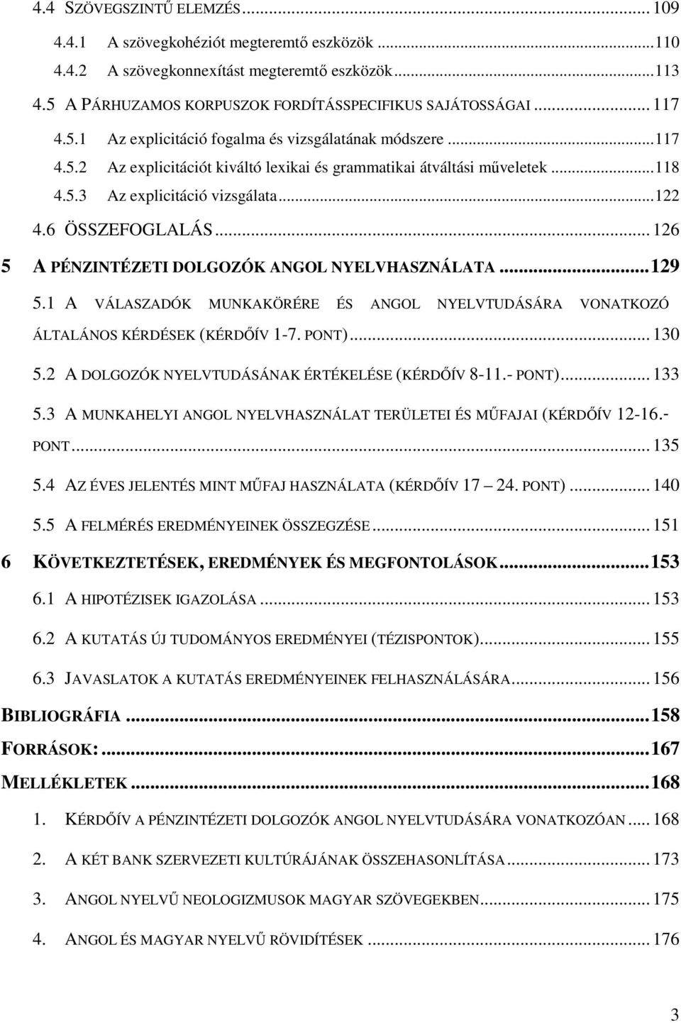 .. 126 5 A PÉNZINTÉZETI DOLGOZÓK ANGOL NYELVHASZNÁLATA...129 5.1 A VÁLASZADÓK MUNKAKÖRÉRE ÉS ANGOL NYELVTUDÁSÁRA VONATKOZÓ ÁLTALÁNOS KÉRDÉSEK (KÉRDİÍV 1-7. PONT)... 130 5.