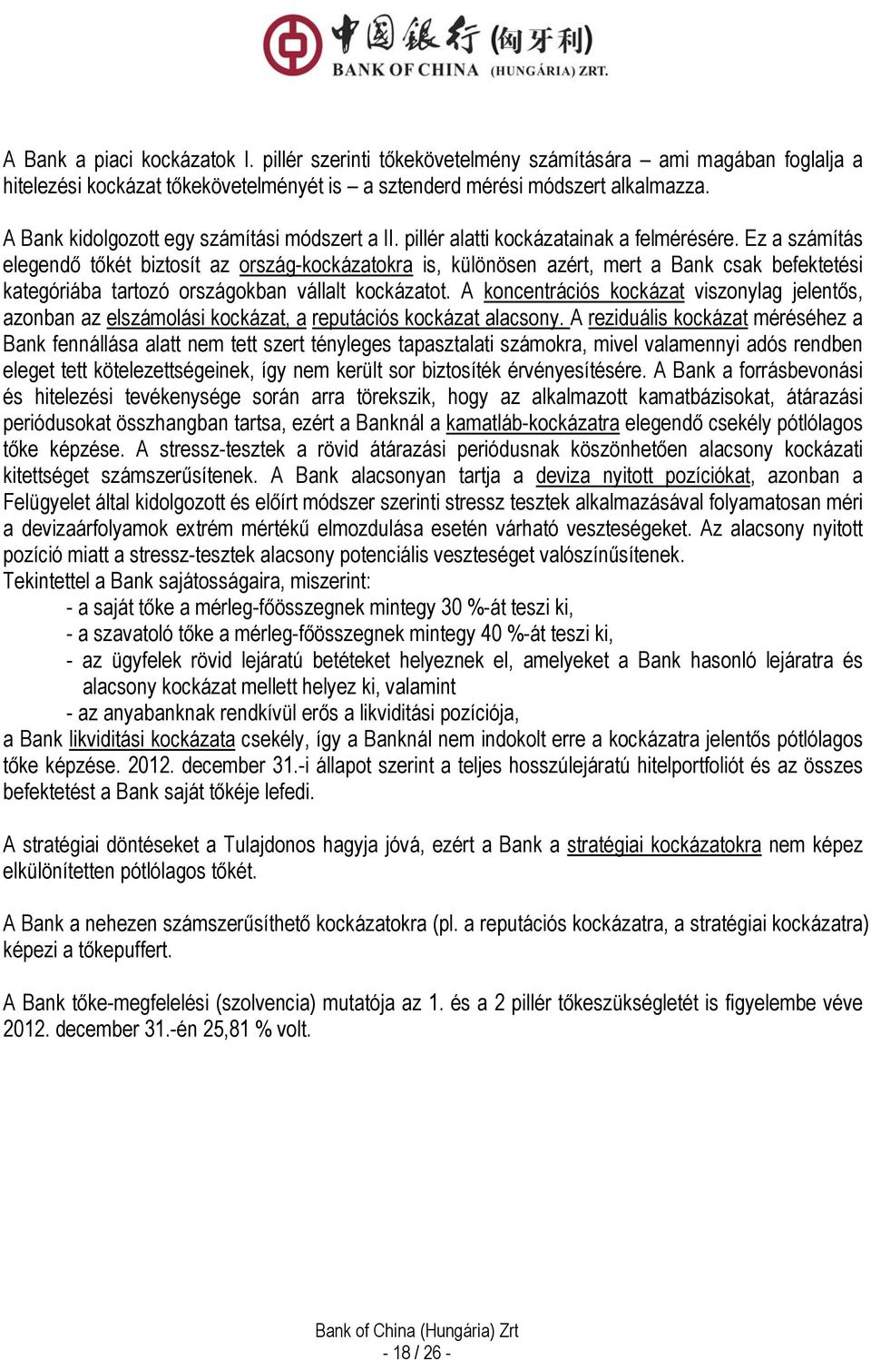 Ez a számítás elegendő tőkét biztosít az ország-kockázatokra is, különösen azért, mert a Bank csak befektetési kategóriába tartozó országokban vállalt kockázatot.