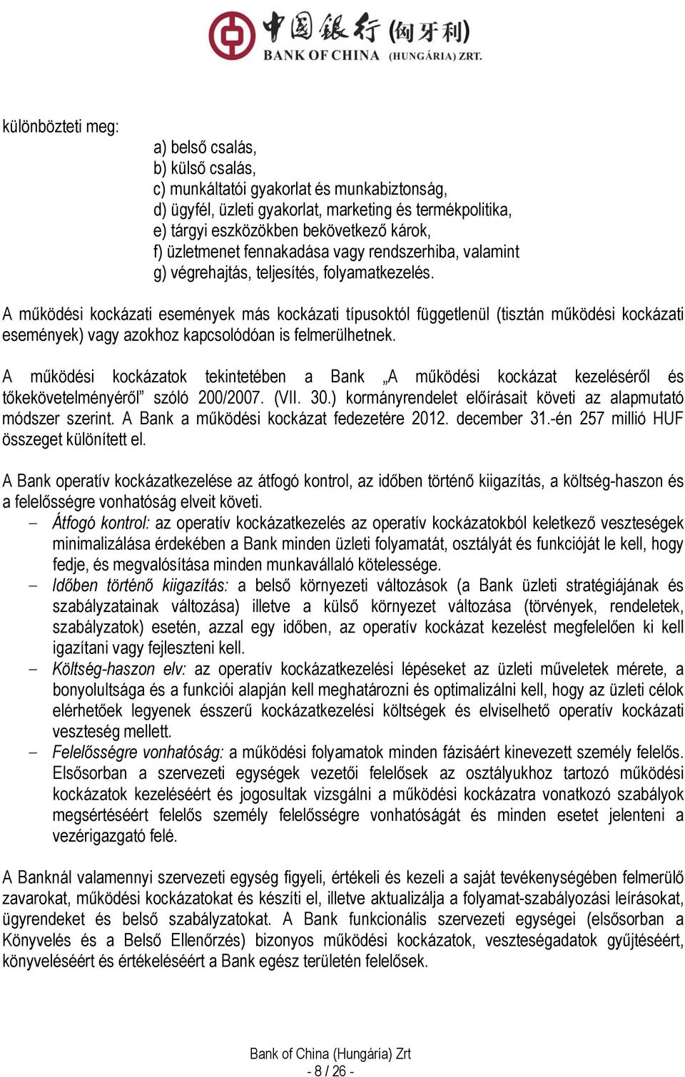 A működési kockázati események más kockázati típusoktól függetlenül (tisztán működési kockázati események) vagy azokhoz kapcsolódóan is felmerülhetnek.