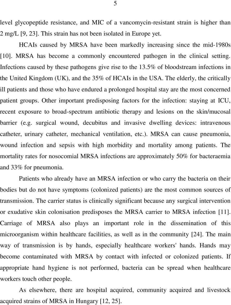 Infections caused by these pathogens give rise to the 13.5% of bloodstream infections in the United Kingdom (UK), and the 35% of HCAIs in the USA.