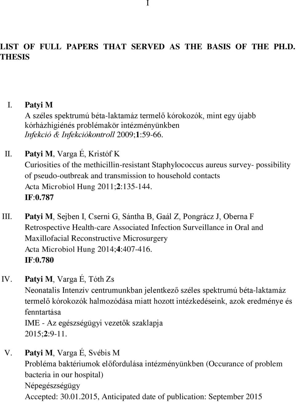Patyi M, Varga É, Kristóf K Curiosities of the methicillin-resistant Staphylococcus aureus survey- possibility of pseudo-outbreak and transmission to household contacts Acta Microbiol Hung