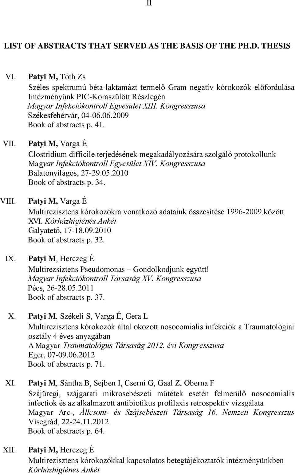 Kongresszusa Székesfehérvár, 04-06.06.2009 Book of abstracts p. 41. Patyi M, Varga É Clostridium difficile terjedésének megakadályozására szolgáló protokollunk Magyar Infekciókontroll Egyesület XIV.