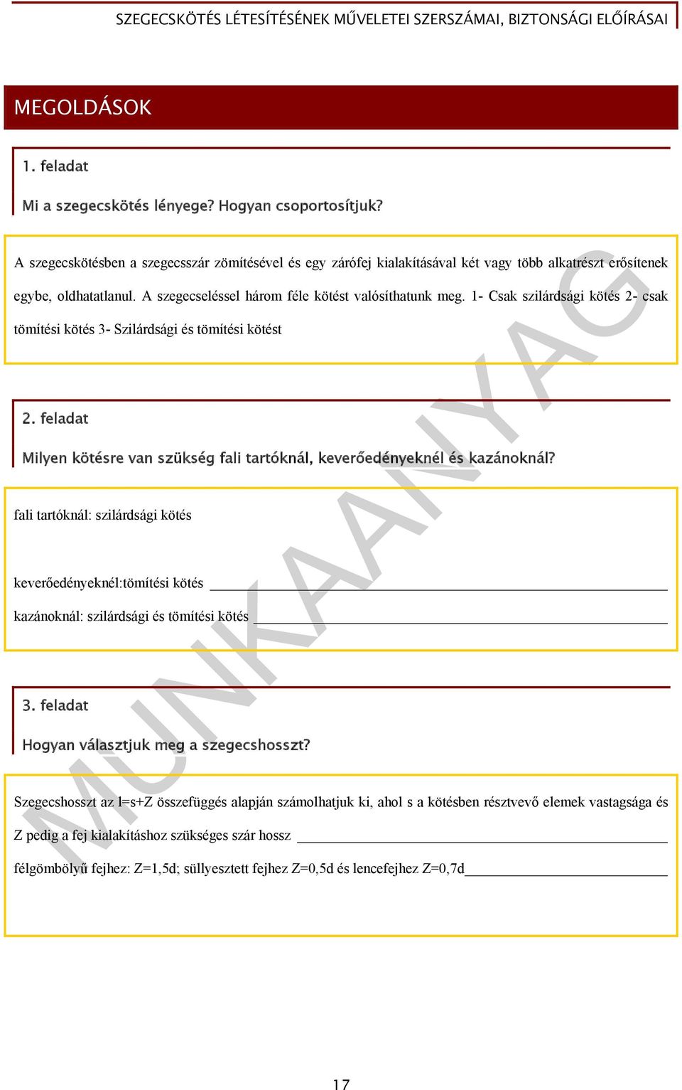 1- Csak szilárdsági kötés 2- csak tömítési kötés 3- Szilárdsági és tömítési kötést 2. feladat Milyen kötésre van szükség fali tartóknál, keverőedényeknél és kazánoknál?
