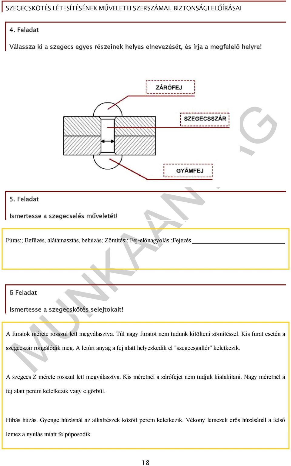 Túl nagy furatot nem tudunk kitölteni zömítéssel. Kis furat esetén a szegecszár rongálódik meg. A letúrt anyag a fej alatt helyezkedik el "szegecsgallér" keletkezik.