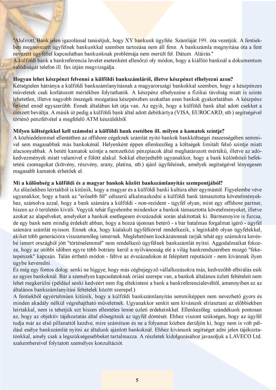 " A külföldi bank a bankreferencia levelet esetenként ellenőrzi oly módon, hogy a kiállító banknál a dokumentum valódiságát telefon ill. fax útján megvizsgálja.