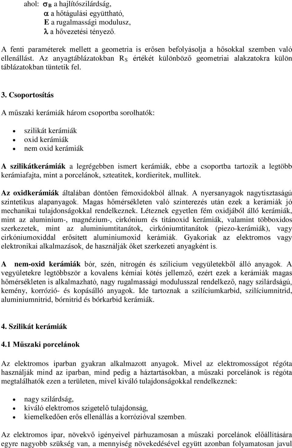 3. Csoportosítás A műszaki kerámiák három csoportba sorolhatók: szilikát kerámiák oxid kerámiák nem oxid kerámiák A szilikátkerámiák a legrégebben ismert kerámiák, ebbe a csoportba tartozik a legtöbb