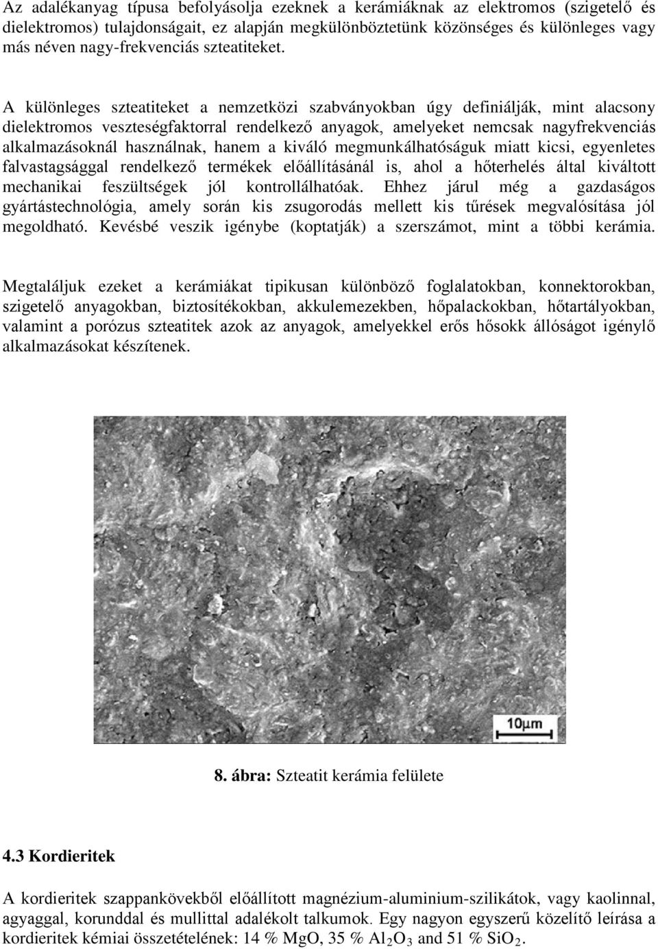 A különleges szteatiteket a nemzetközi szabványokban úgy definiálják, mint alacsony dielektromos veszteségfaktorral rendelkező anyagok, amelyeket nemcsak nagyfrekvenciás alkalmazásoknál használnak,