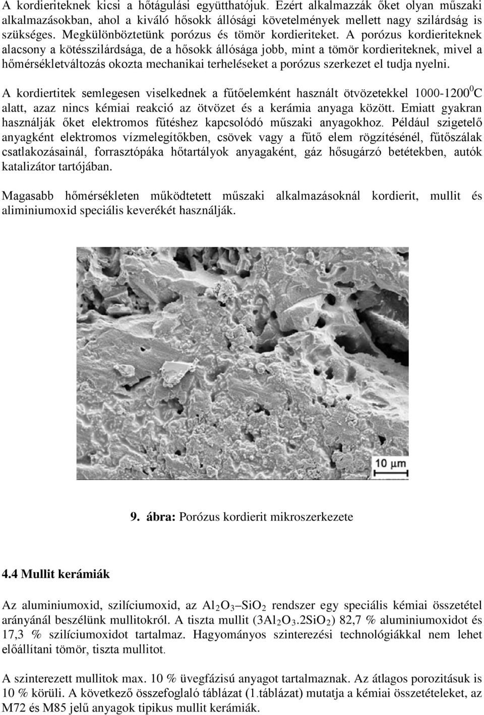 A porózus kordieriteknek alacsony a kötésszilárdsága, de a hősokk állósága jobb, mint a tömör kordieriteknek, mivel a hőmérsékletváltozás okozta mechanikai terheléseket a porózus szerkezet el tudja