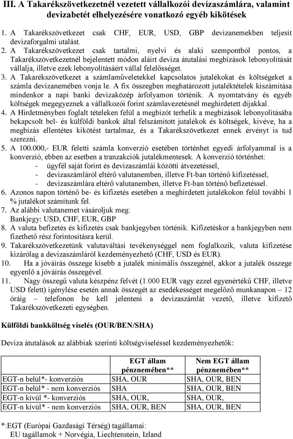 A Takarékszövetkezet csak tartalmi, nyelvi és alaki szempontból pontos, a Takarékszövetkezetnél bejelentett módon aláírt deviza átutalási megbízások lebonyolítását vállalja, illetve ezek