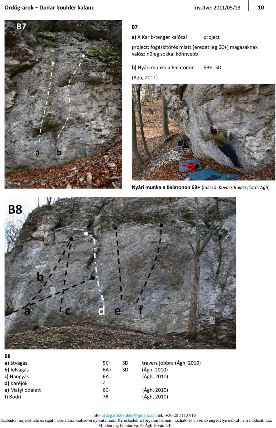 munka a Balatonon 6B+ (mászó: Kovács Balázs; fotó: Ágh) B8 a) átvágás 5C+ SD traverz jobbra (Ágh, 2010) b) felvágás