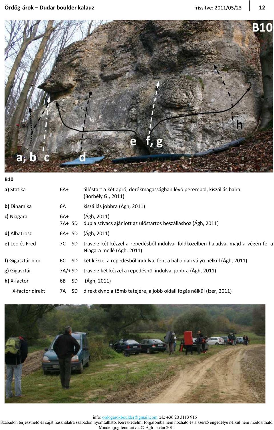 Fred 7C SD traverz két kézzel a repedésből indulva, földközelben haladva, majd a végén fel a Niagara mellé (Ágh, 2011) f) Gigasztár bloc 6C SD két kézzel a repedésből indulva, fent a bal
