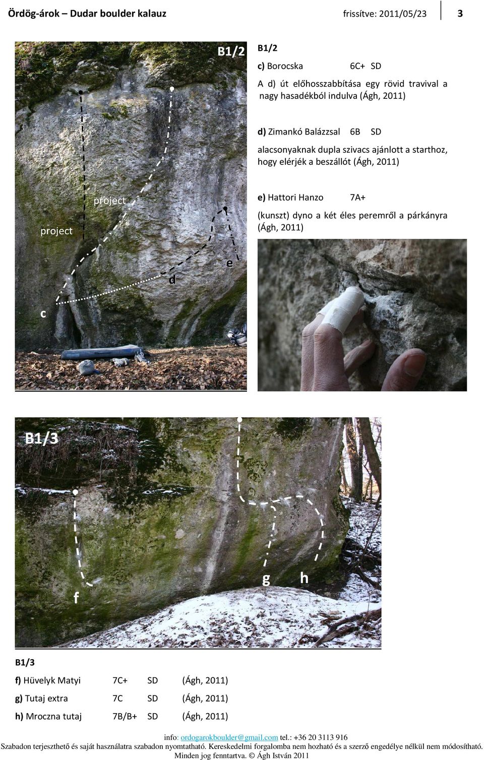 starthoz, hogy elérjék a beszállót (Ágh, 2011) e) Hattori Hanzo 7A+ (kunszt) dyno a két éles peremről a párkányra