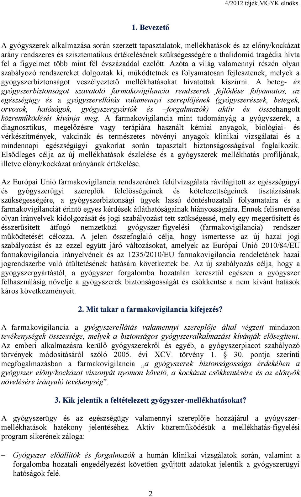 Azóta a világ valamennyi részén olyan szabályozó rendszereket dolgoztak ki, működtetnek és folyamatosan fejlesztenek, melyek a gyógyszerbiztonságot veszélyeztető mellékhatásokat hivatottak kiszűrni.