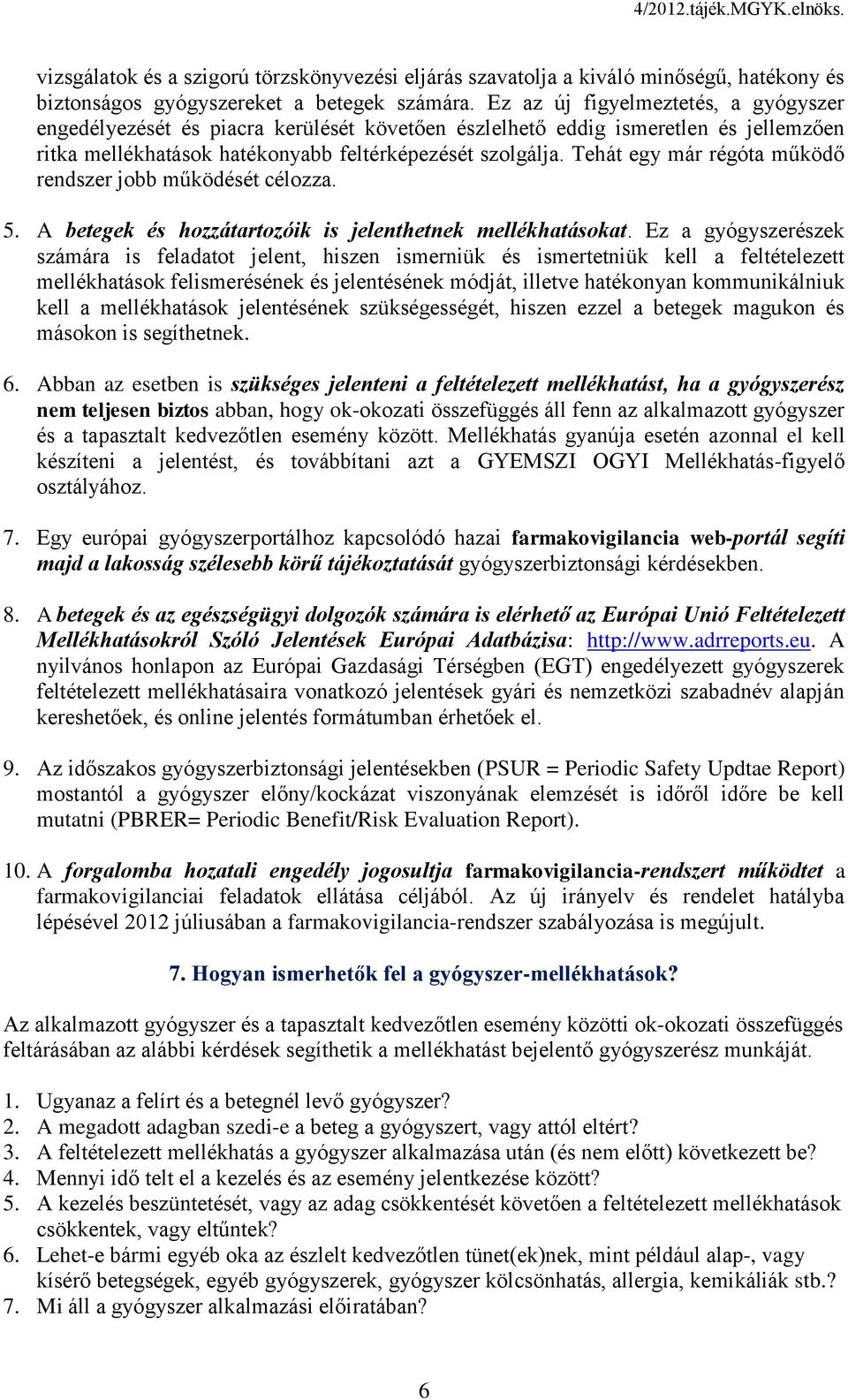 Tehát egy már régóta működő rendszer jobb működését célozza. 5. A betegek és hozzátartozóik is jelenthetnek mellékhatásokat.