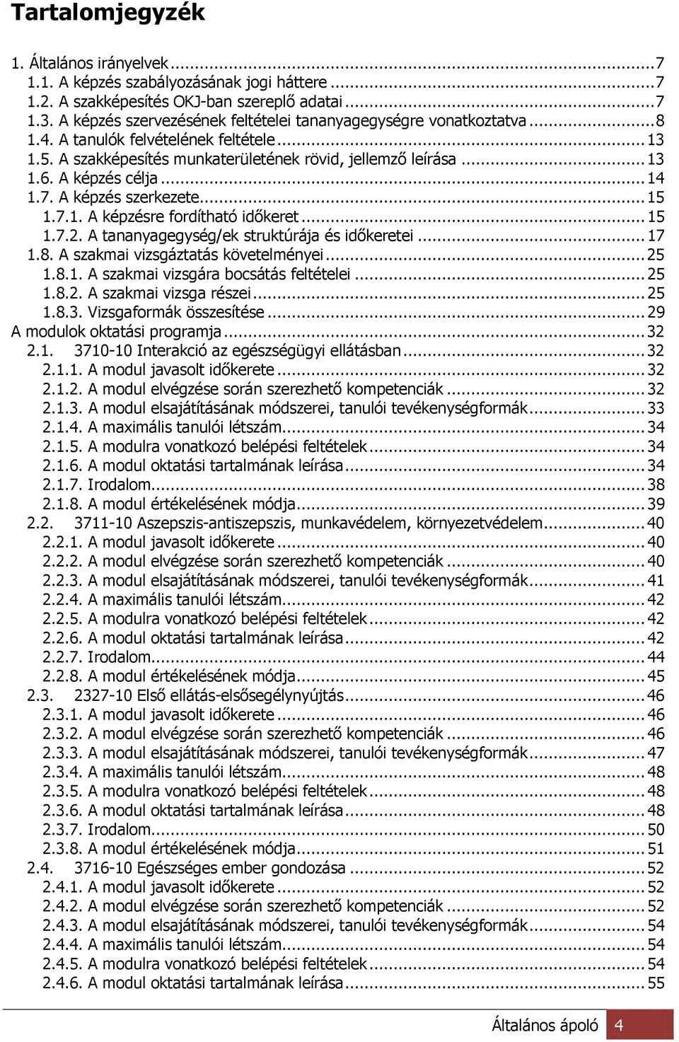 A képzés célja... 14 1.7. A képzés szerkezete... 15 1.7.1. A képzésre fordítható időkeret... 15 1.7.2. A tananyagegység/ek struktúrája és időkeretei... 17 1.8. A szakmai vizsgáztatás követelményei.