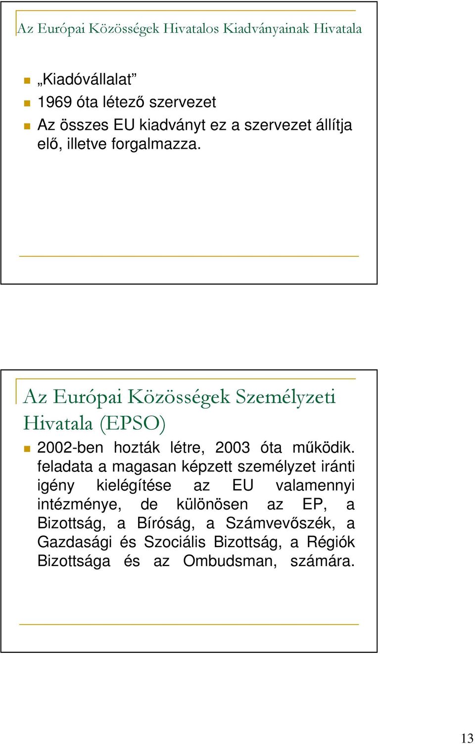 Az Európai Közösségek Személyzeti Hivatala (EPSO) 2002-ben hozták létre, 2003 óta mőködik.
