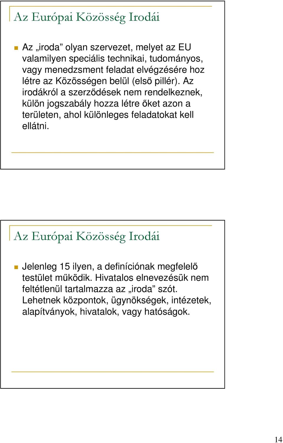 Az irodákról a szerzıdések nem rendelkeznek, külön jogszabály hozza létre ıket azon a területen, ahol különleges feladatokat kell ellátni.
