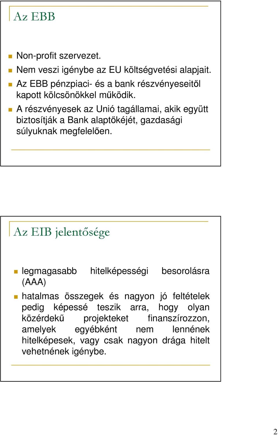 A részvényesek az Unió tagállamai, akik együtt biztosítják a Bank alaptıkéjét, gazdasági súlyuknak megfelelıen.