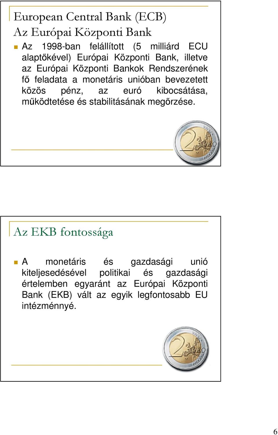 az euró kibocsátása, mőködtetése és stabilitásának megırzése.