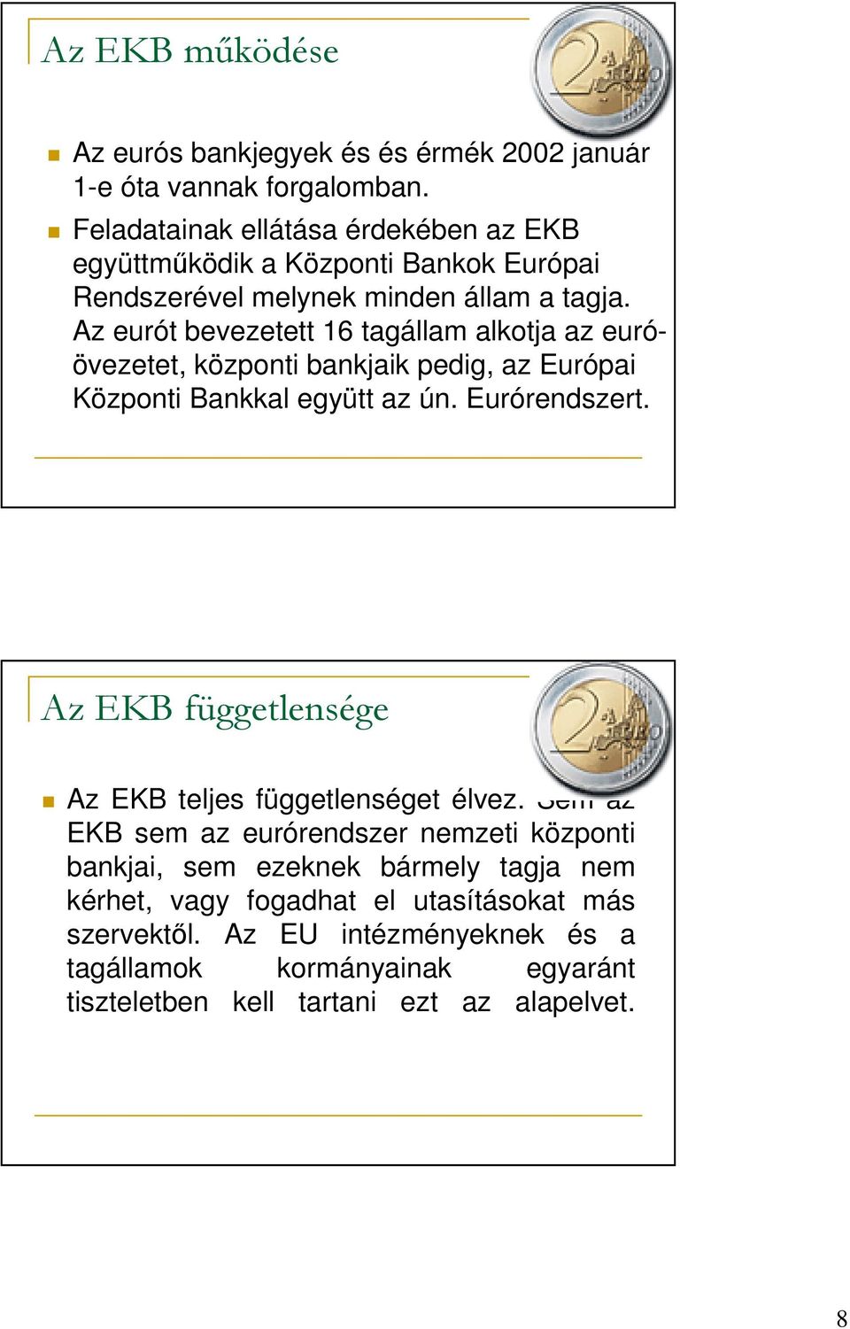 Az eurót bevezetett 16 tagállam alkotja az euróövezetet, központi bankjaik pedig, az Európai Központi Bankkal együtt az ún. Eurórendszert.