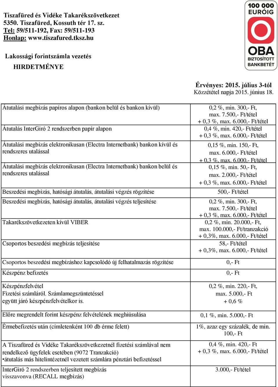 Átutalási megbízás papíros alapon (bankon belül és bankon kívül) Átutalás InterGiró 2 rendszerben papír alapon Átutalási megbízás elektronikusan (Electra Internetbank) bankon kívül és rendszeres