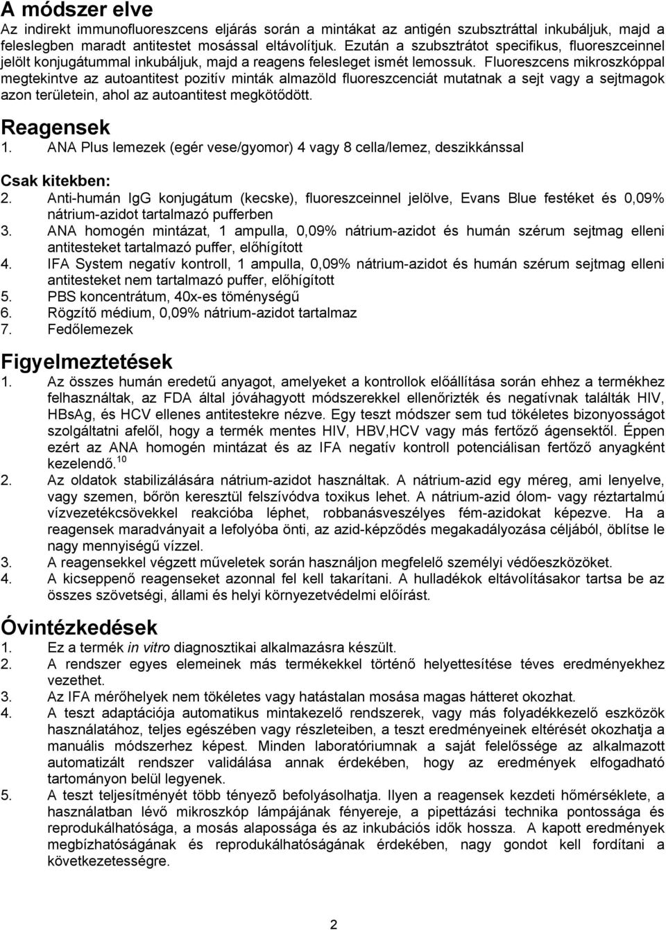 Fluoreszcens mikroszkóppal megtekintve az autoantitest pozitív minták almazöld fluoreszcenciát mutatnak a sejt vagy a sejtmagok azon területein, ahol az autoantitest megkötődött. Reagensek 1.