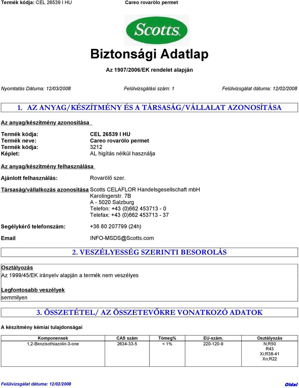 anyag/készítmény felhasználása Ajánlott felhasználás: Rovarölő szer. Társaság/vállalkozás azonosítása Scotts CELAFLOR Handelsgesellschaft mbh Karolingerstr.