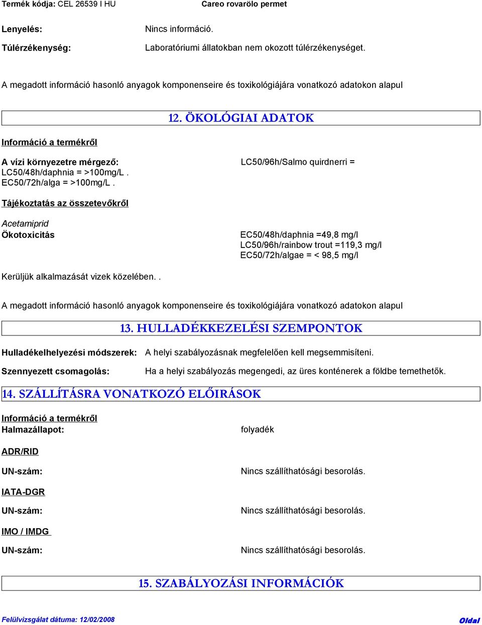 ÖKOLÓGIAI ADATOK A vízi környezetre mérgező: LC50/96h/Salmo quirdnerri = LC50/48h/daphnia = >100mg/L. EC50/72h/alga = >100mg/L.