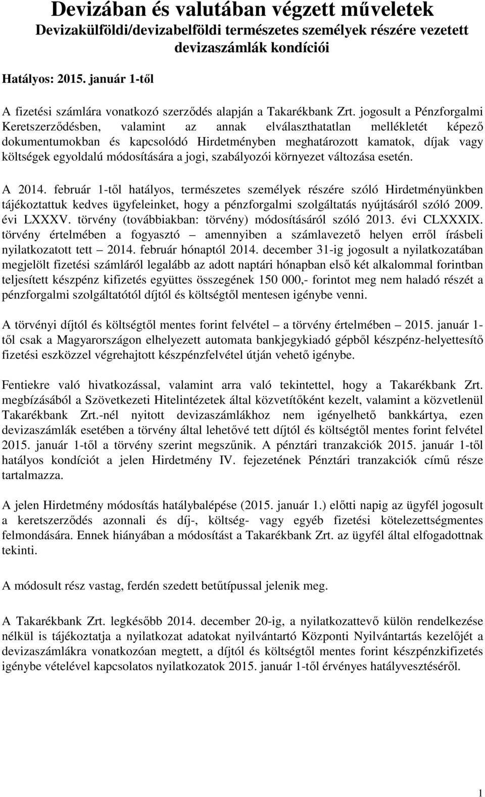 jogosult a Pénzforgalmi Keretszerződésben, valamint az annak elválaszthatatlan mellékletét képező dokumentumokban és kapcsolódó Hirdetményben meghatározott kamatok, díjak vagy költségek egyoldalú