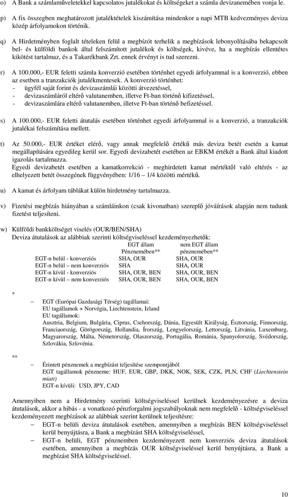 q) A Hirdetményben foglalt tételeken felül a megbízót terhelik a megbízások lebonyolításába bekapcsolt bel- és külföldi bankok által felszámított jutalékok és költségek, kivéve, ha a megbízás