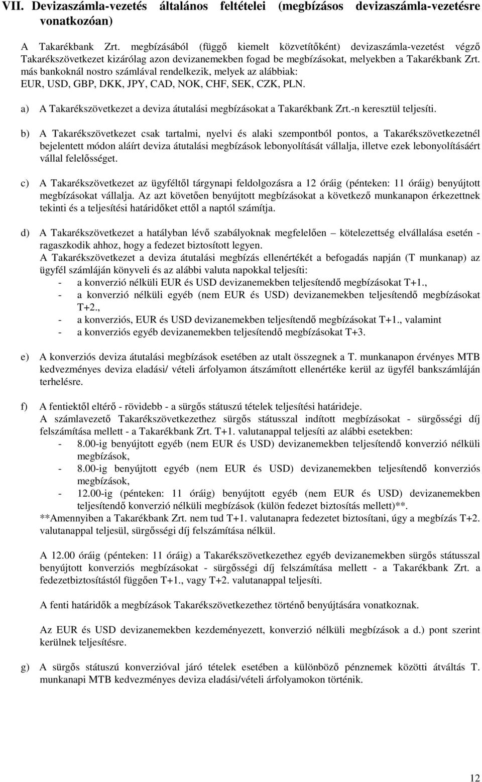 más bankoknál nostro számlával rendelkezik, melyek az alábbiak: EUR, USD, GBP, DKK, JPY, CAD, NOK, CHF, SEK, CZK, PLN. a) A Takarékszövetkezet a deviza átutalási megbízásokat a Takarékbank Zrt.