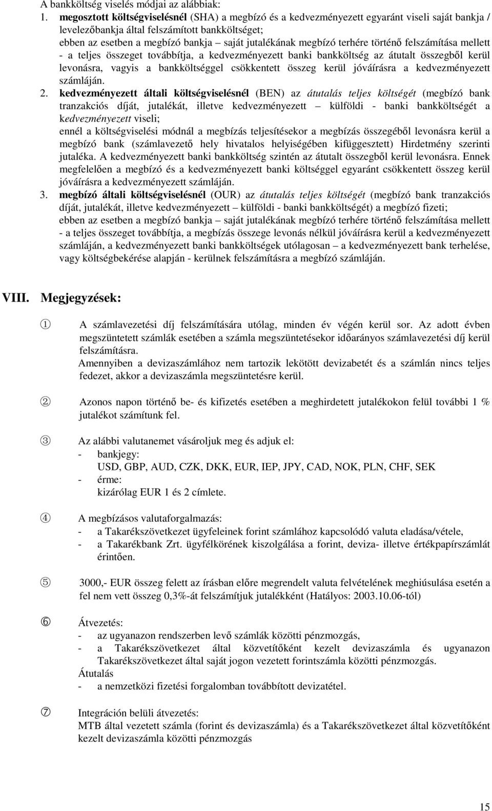 megbízó terhére történő felszámítása mellett - a teljes összeget továbbítja, a kedvezményezett banki bankköltség az átutalt összegből kerül levonásra, vagyis a bankköltséggel csökkentett összeg kerül
