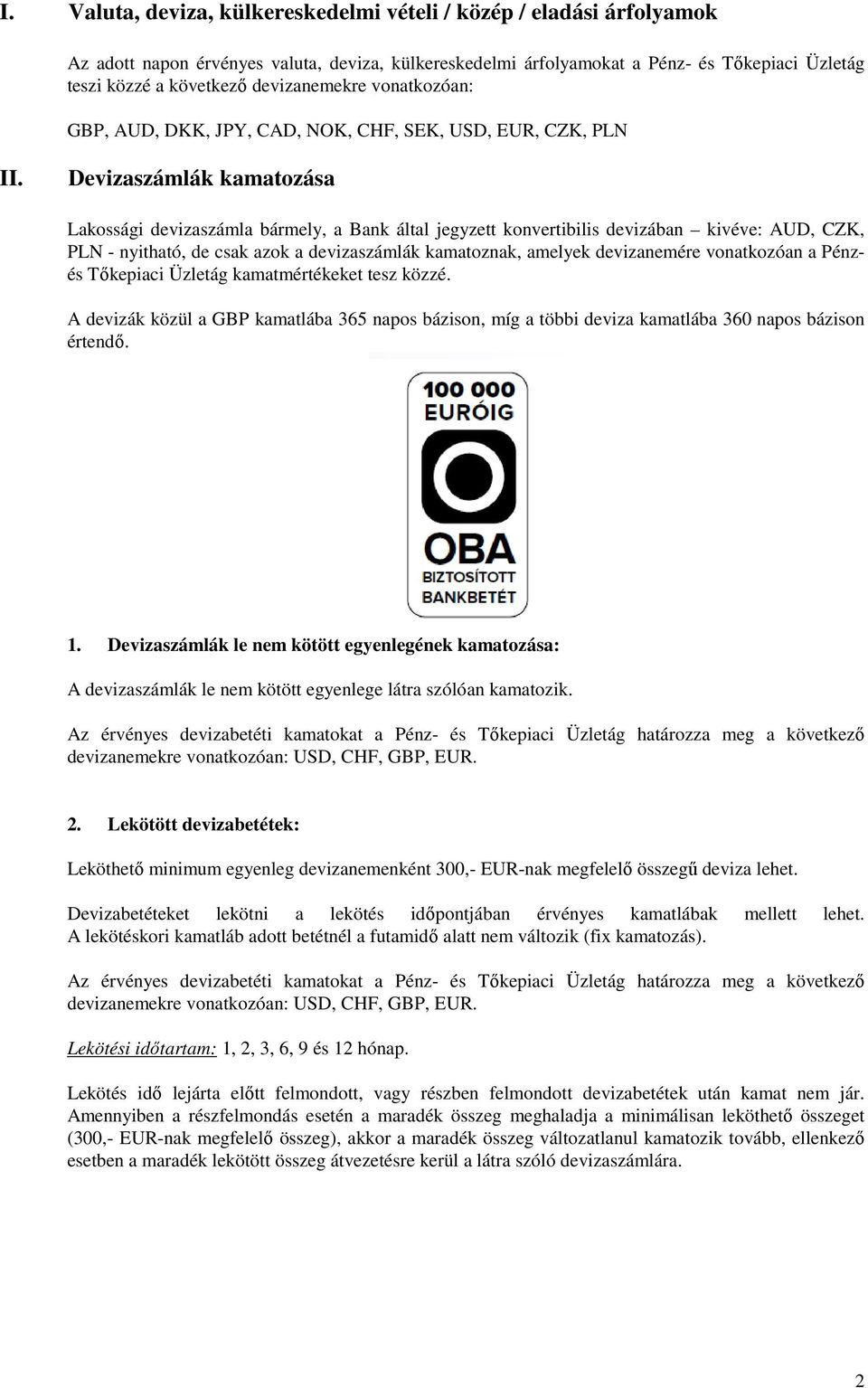 Devizaszámlák kamatozása Lakossági devizaszámla bármely, a Bank által jegyzett konvertibilis devizában kivéve: AUD, CZK, PLN - nyitható, de csak azok a devizaszámlák kamatoznak, amelyek devizanemére