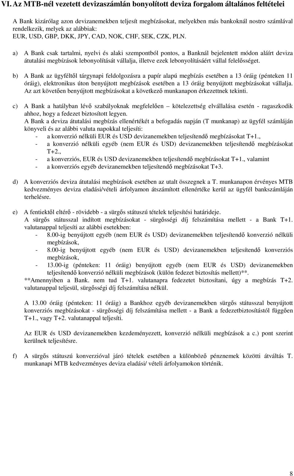 a) A Bank csak tartalmi, nyelvi és alaki szempontból pontos, a Banknál bejelentett módon aláírt deviza átutalási megbízások lebonyolítását vállalja, illetve ezek lebonyolításáért vállal felelősséget.