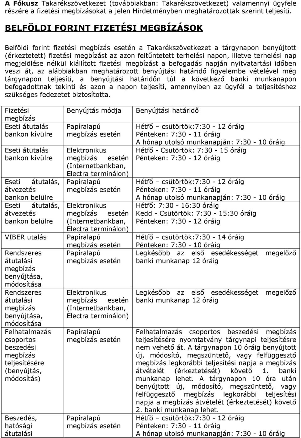 megjelölése nélkül kiállított fizetési megbízást a befogadás napján nyitvatartási időben veszi át, az alábbiakban meghatározott benyújtási határidő figyelembe vételével még tárgynapon teljesíti, a