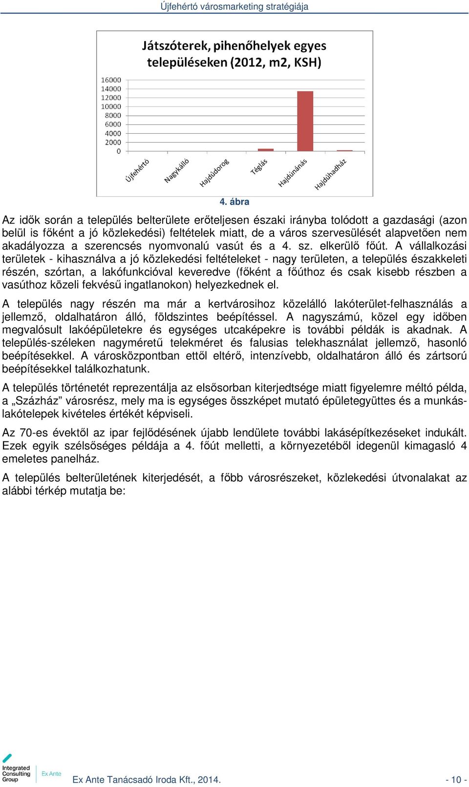 A vállalkozási területek - kihasználva a jó közlekedési feltételeket - nagy területen, a település északkeleti részén, szórtan, a lakófunkcióval keveredve (főként a főúthoz és csak kisebb részben a