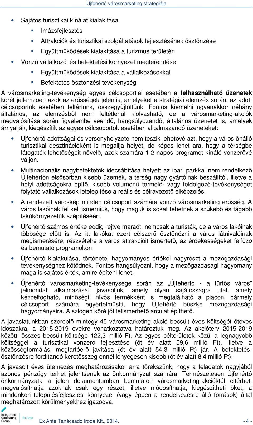 jellemzően azok az erősségek jelentik, amelyeket a stratégiai elemzés során, az adott célcsoportok esetében feltártunk, összegyűjtöttünk.