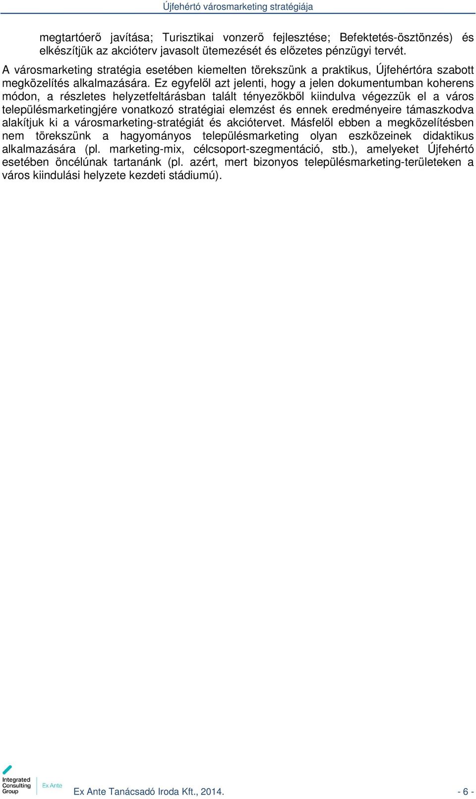 Ez egyfelől azt jelenti, hogy a jelen dokumentumban koherens módon, a részletes helyzetfeltárásban talált tényezőkből kiindulva végezzük el a város településmarketingjére vonatkozó stratégiai