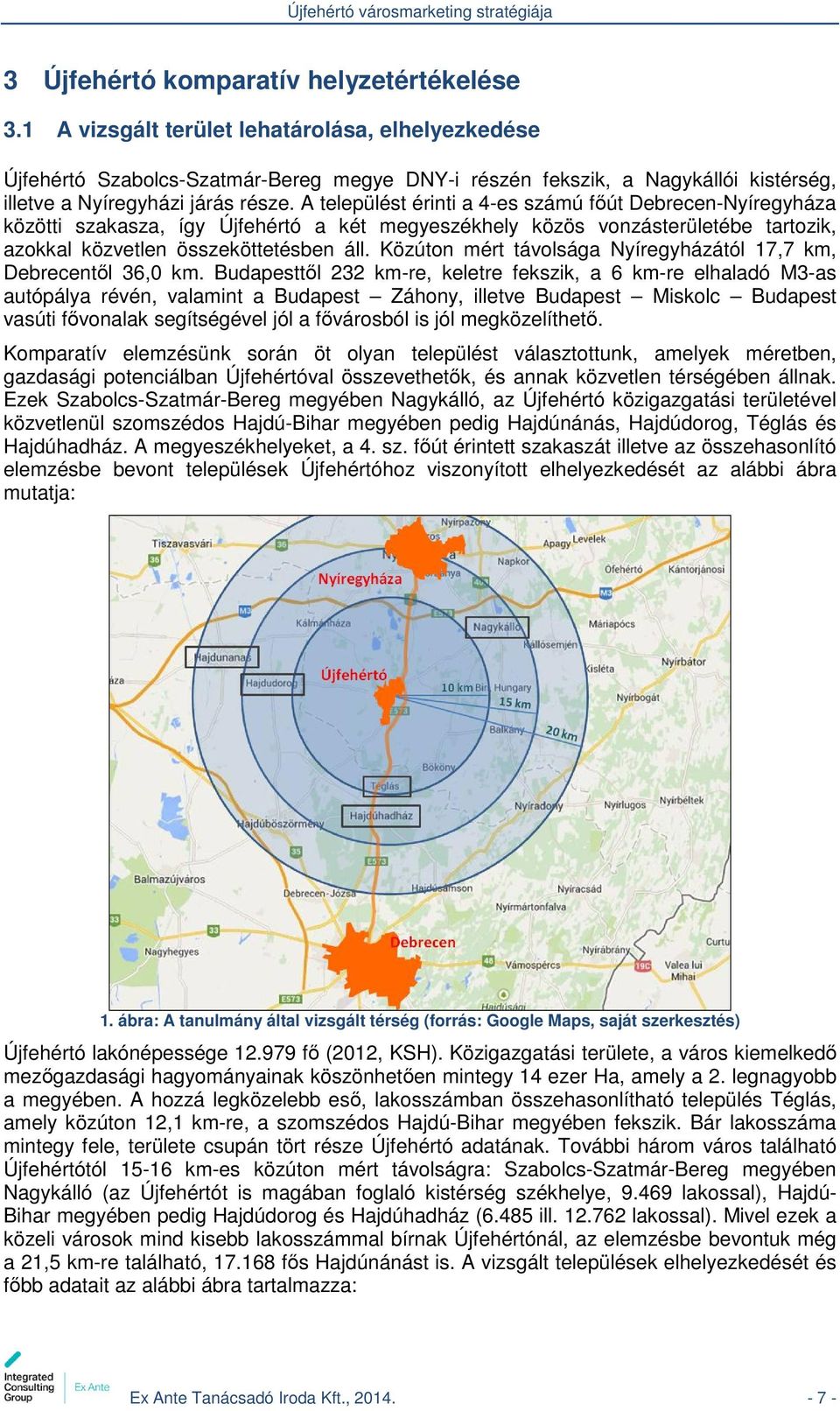 A települést érinti a 4-es számú főút Debrecen-Nyíregyháza közötti szakasza, így Újfehértó a két megyeszékhely közös vonzásterületébe tartozik, azokkal közvetlen összeköttetésben áll.