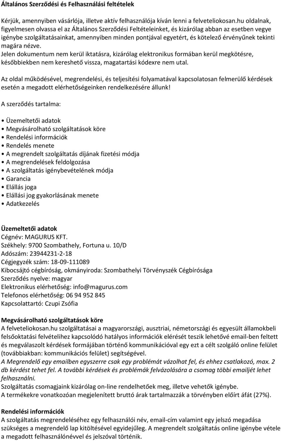 érvényűnek tekinti magára nézve. Jelen dokumentum nem kerül iktatásra, kizárólag elektronikus formában kerül megkötésre, későbbiekben nem kereshető vissza, magatartási kódexre nem utal.