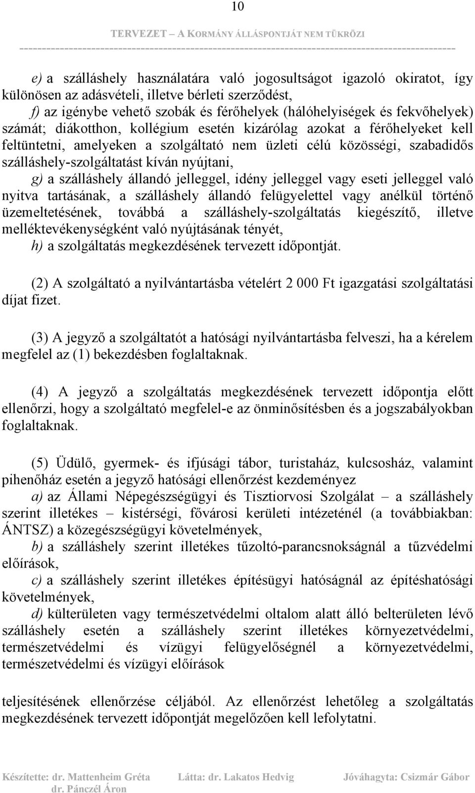 nyújtani, g) a szálláshely állandó jelleggel, idény jelleggel vagy eseti jelleggel való nyitva tartásának, a szálláshely állandó felügyelettel vagy anélkül történő üzemeltetésének, továbbá a