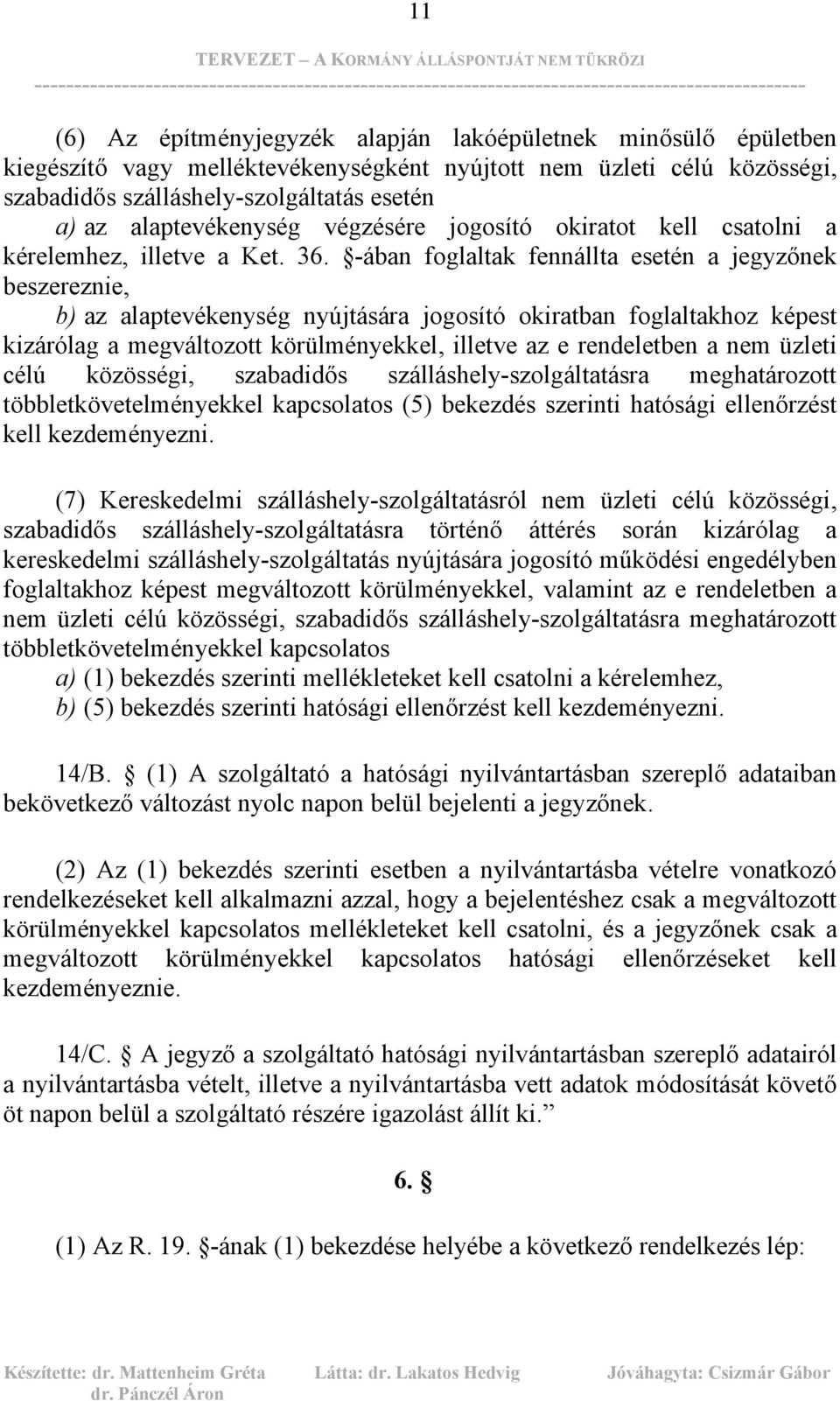 -ában foglaltak fennállta esetén a jegyzőnek beszereznie, b) az alaptevékenység nyújtására jogosító okiratban foglaltakhoz képest kizárólag a megváltozott körülményekkel, illetve az e rendeletben a