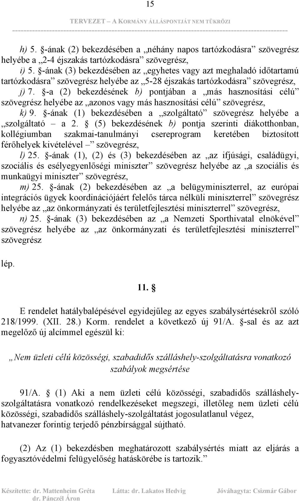 -a (2) bekezdésének b) pontjában a más hasznosítási célú szövegrész helyébe az azonos vagy más hasznosítási célú szövegrész, k) 9.