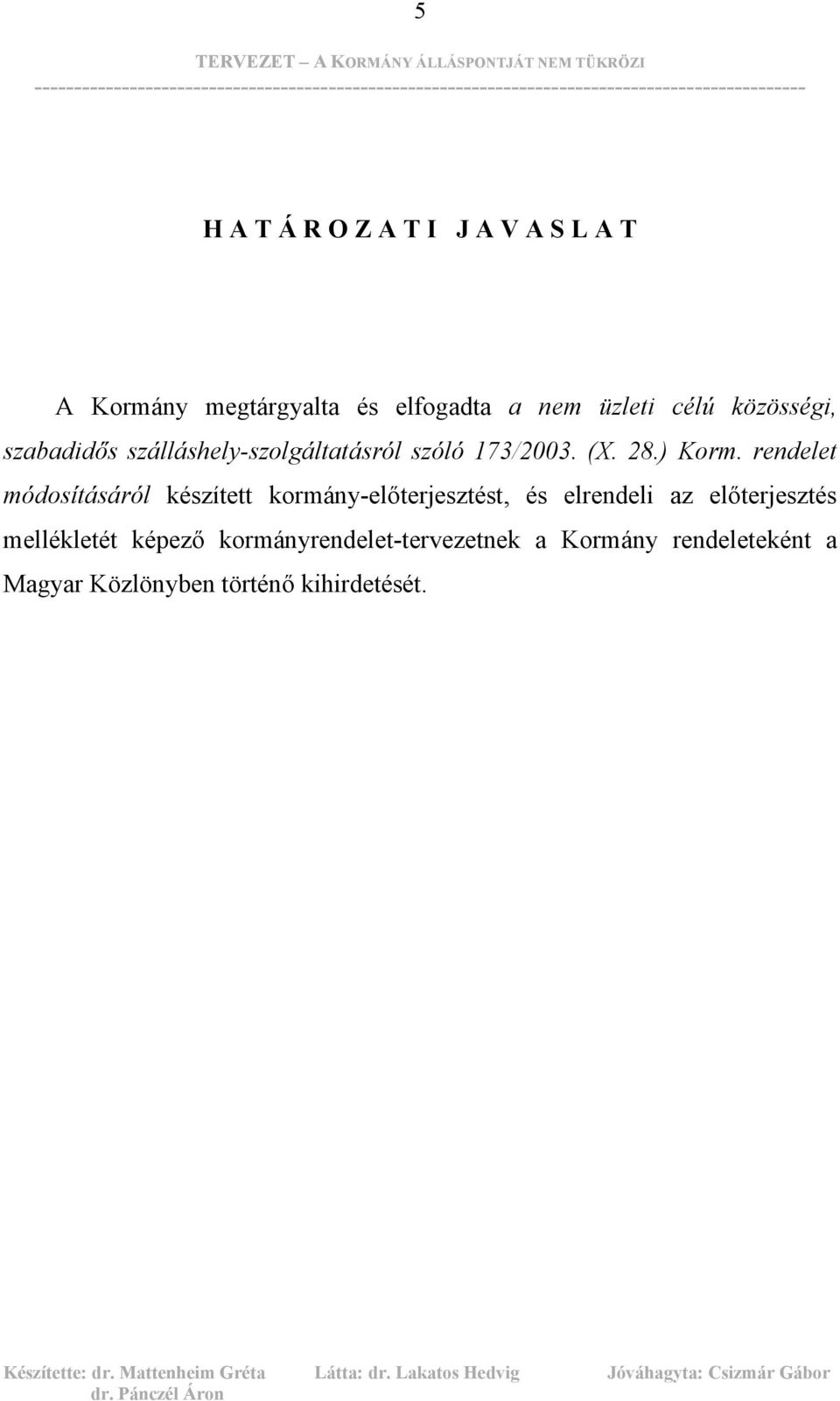 rendelet módosításáról készített kormány-előterjesztést, és elrendeli az előterjesztés