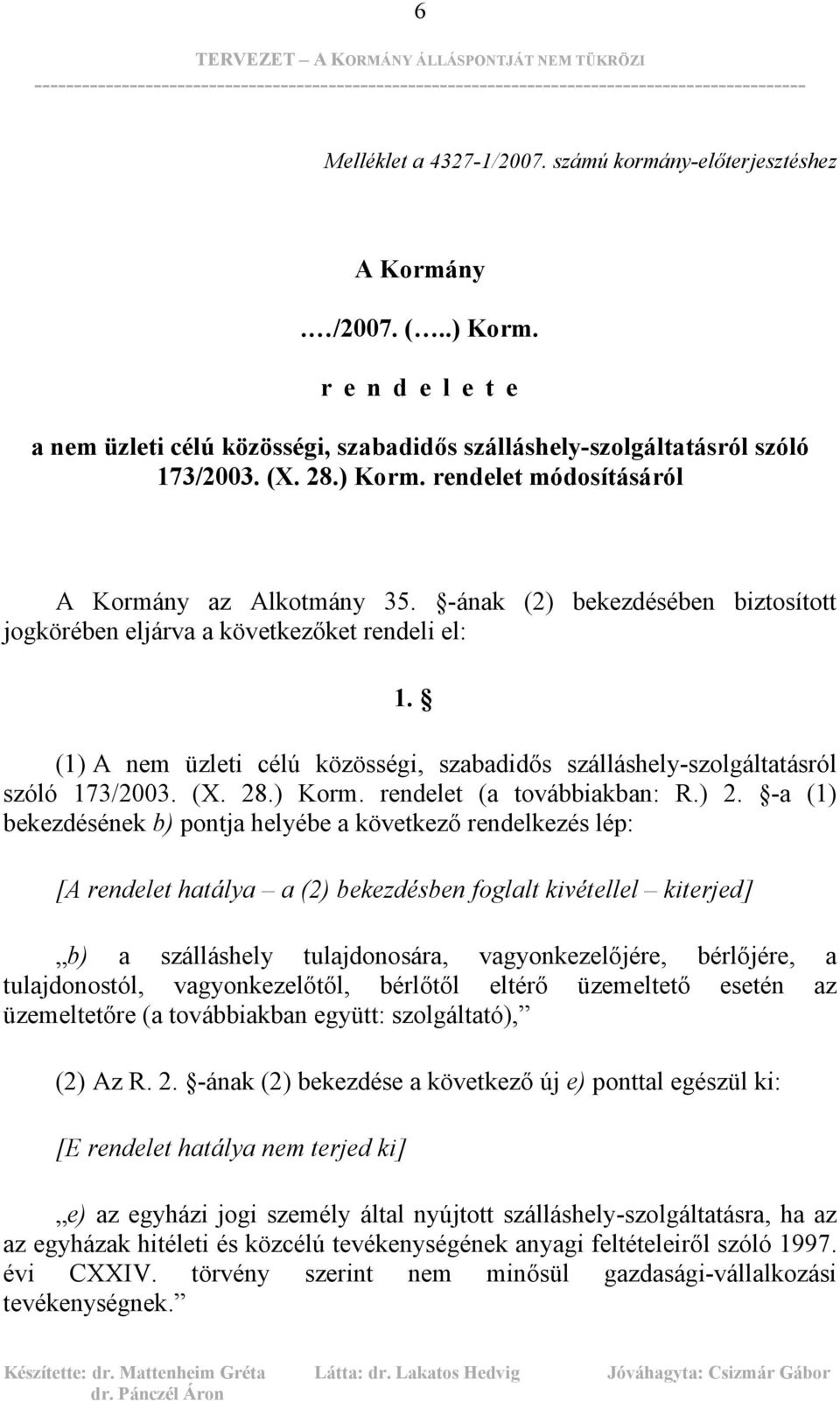 (1) A nem üzleti célú közösségi, szabadidős szálláshely-szolgáltatásról szóló 173/2003. (X. 28.) Korm. rendelet (a továbbiakban: R.) 2.