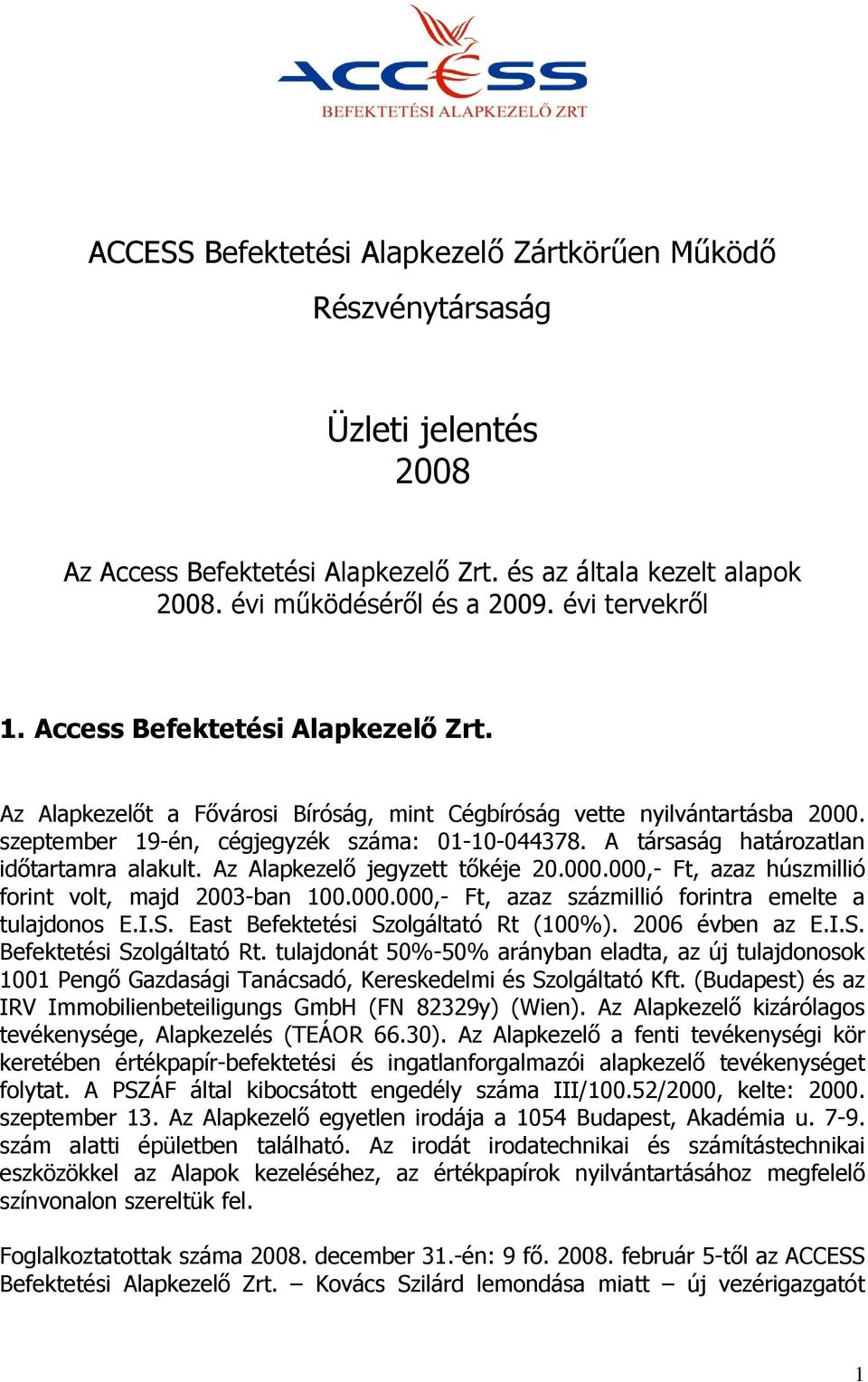 A társaság határozatlan időtartamra alakult. Az Alapkezelő jegyzett tőkéje 20.000.000,- Ft, azaz húszmillió forint volt, majd 2003-ban 100.000.000,- Ft, azaz százmillió forintra emelte a tulajdonos E.