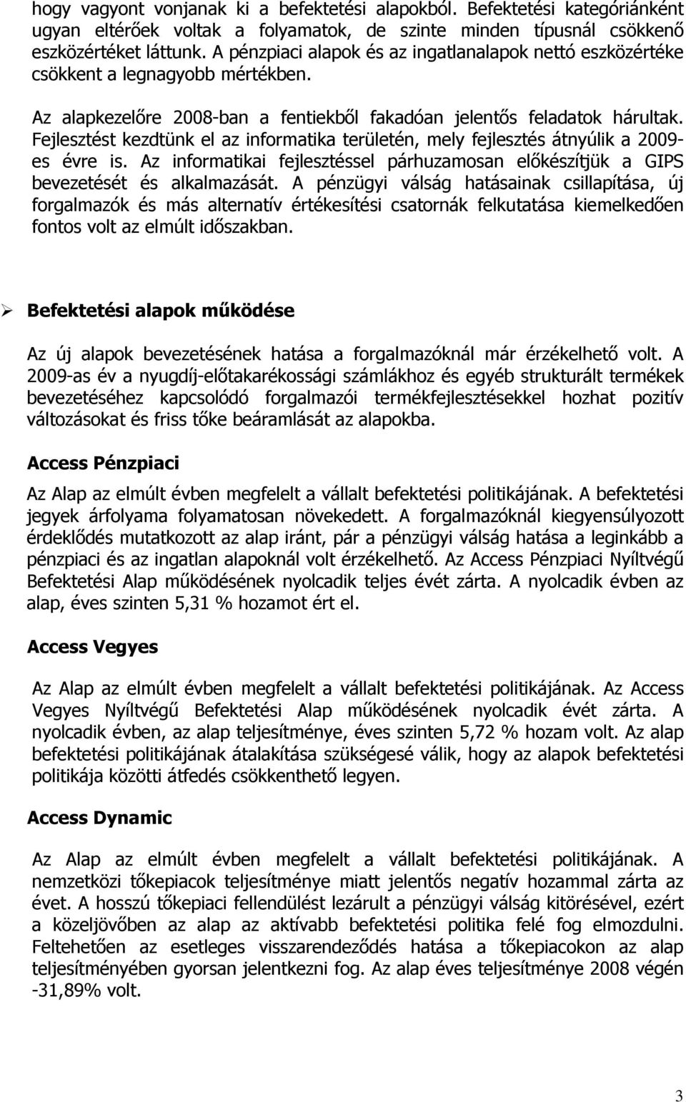 Fejlesztést kezdtünk el az informatika területén, mely fejlesztés átnyúlik a 2009- es évre is. Az informatikai fejlesztéssel párhuzamosan előkészítjük a GIPS bevezetését és alkalmazását.