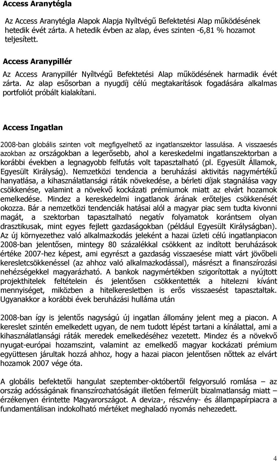 Access Ingatlan 2008-ban globális szinten volt megfigyelhető az ingatlanszektor lassulása.