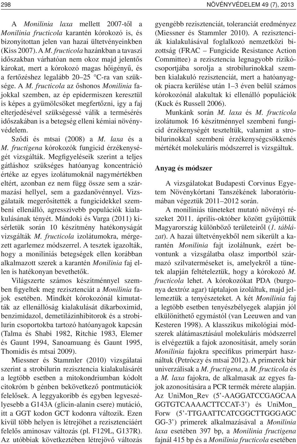 fructicola hazánkban a tavaszi idôszakban várhatóan nem okoz majd jelentôs károkat, mert a kórokozó magas hôigényû, és a fertôzéshez legalább 20 25 C-ra van szüksége. A M.