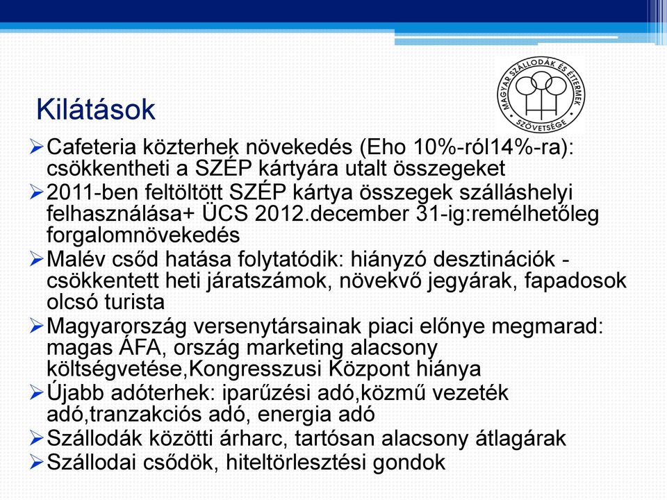 december 31-ig:remélhetőleg forgalomnövekedés Malév csőd hatása folytatódik: hiányzó desztinációk - csökkentett heti járatszámok, növekvő jegyárak, fapadosok olcsó